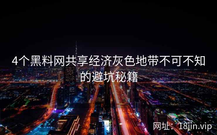 4个黑料网共享经济灰色地带不可不知的避坑秘籍