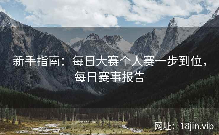 新手指南：每日大赛个人赛一步到位，每日赛事报告