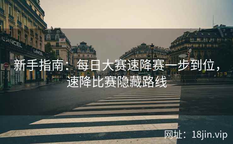 新手指南：每日大赛速降赛一步到位，速降比赛隐藏路线