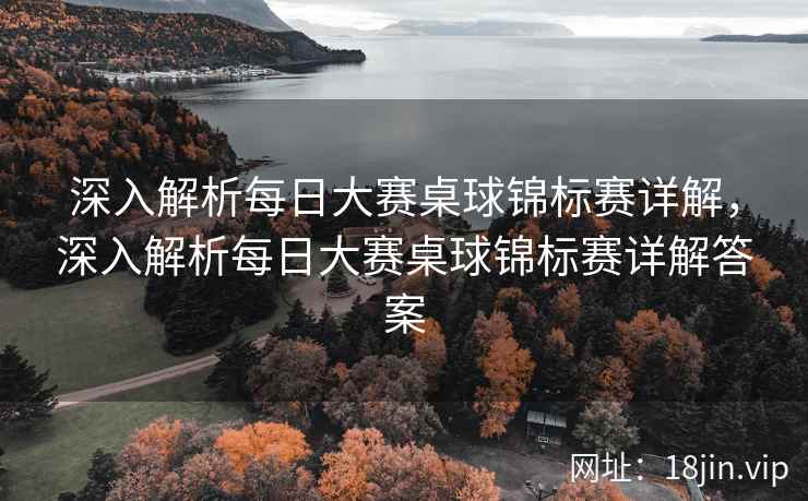 深入解析每日大赛桌球锦标赛详解，深入解析每日大赛桌球锦标赛详解答案